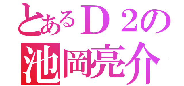 とあるＤ２の池岡亮介（）