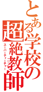 とある学校の超絶教師（スーパーティーチャー）