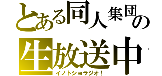 とある同人集団の生放送中（イノトショラジオ！）