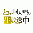 とある同人集団の生放送中（イノトショラジオ！）