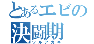 とあるエビの決闘期（ワルアガキ）