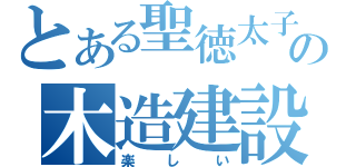 とある聖徳太子の木造建設（楽しい）