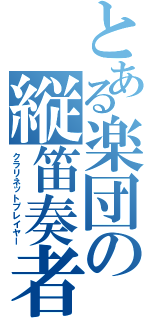 とある楽団の縦笛奏者（クラリネットプレイヤー）