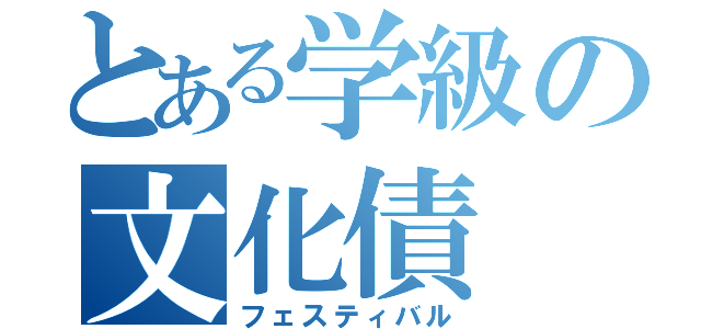 とある学級の文化債（フェスティバル）