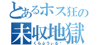 とあるホス狂の未収地獄（くらぶうぃる♡）