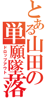 とある山田の単願墜落（ドロップアウト）