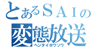 とあるＳＡＩの変態放送（ヘンタイホウソウ）