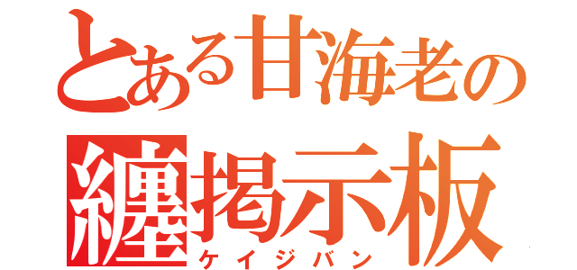 とある甘海老の纏掲示板（ケイジバン）