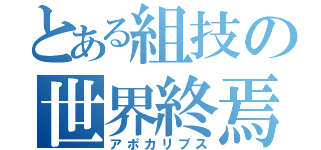 とある組技の世界終焉（アポカリプス）