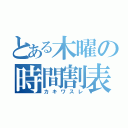 とある木曜の時間割表（カキワスレ）