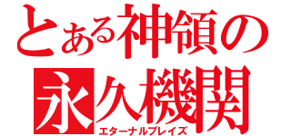 とある神領の永久機関（エターナルブレイズ）