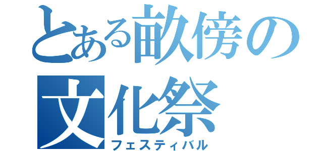 とある畝傍の文化祭（フェスティバル）