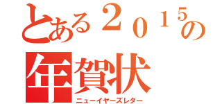 とある２０１５の年賀状（ニューイヤーズレター）