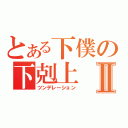 とある下僕の下剋上Ⅱ（ツンデレーション）