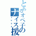 とあるオペ子のナイス援護（ドヤＳＡ）