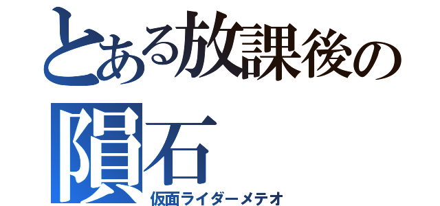 とある放課後の隕石（仮面ライダーメテオ）