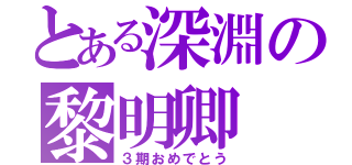 とある深淵の黎明卿（３期おめでとう）