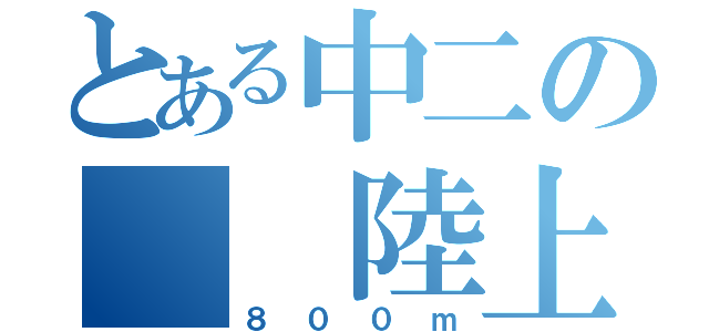 とある中二の  陸上部（８００ｍ）