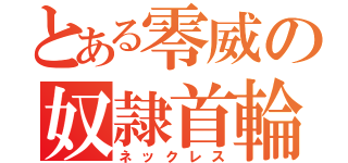 とある零威の奴隷首輪（ネックレス）