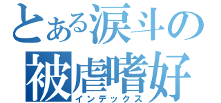 とある涙斗の被虐嗜好（インデックス）