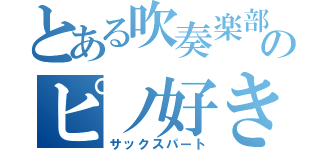 とある吹奏楽部のピノ好き（サックスパート）