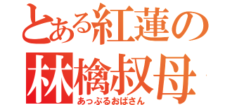 とある紅蓮の林檎叔母（あっぷるおばさん）