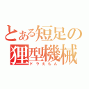 とある短足の狸型機械（ドラえもん）