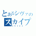 とあるシヴァのスカイプ（ｓｋｙｐｅ）