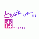 とあるキッチーの森（キチガイ軍団）