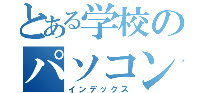 とある学校のパソコン授業（インデックス）