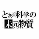 とある科学の未元物質（ダークマター）