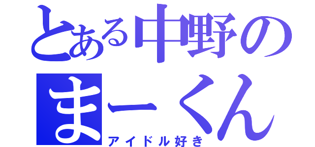 とある中野のまーくん（アイドル好き）