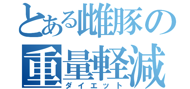 とある雌豚の重量軽減（ダイエット）