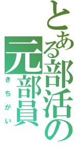 とある部活の元部員（きちがい）