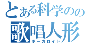 とある科学のの歌唱人形（ボーカロイド）