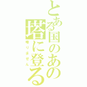 とある国のあの塔に登るⅡ（喋りません）