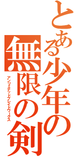 とある少年の無限の剣製（アンリミテッドブレイドワークス）