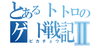 とあるトトロのゲド戦記Ⅱ（ピカチュウ）