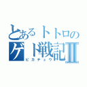 とあるトトロのゲド戦記Ⅱ（ピカチュウ）