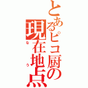 とあるピコ厨の現在地点（なう）