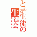 とある生徒の生徒会（国家権力）