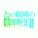 とある組織の変態野郎Ⅱ（ＳＥＩＴＡ）