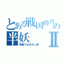 とある戦国時代の半妖Ⅱ（洞窟で生まれし者）