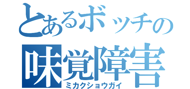 とあるボッチの味覚障害（ミカクショウガイ）