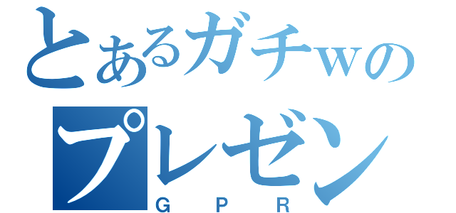 とあるガチｗのプレゼン（ＧＰＲ）