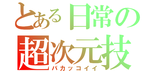 とある日常の超次元技（バカッコイイ）