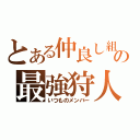 とある仲良し組の最強狩人（いつものメンバー）