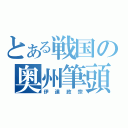 とある戦国の奥州筆頭（伊達政宗）