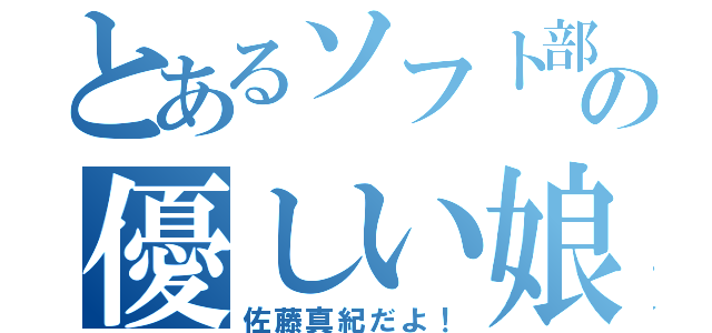 とあるソフト部の優しい娘（佐藤真紀だよ！）