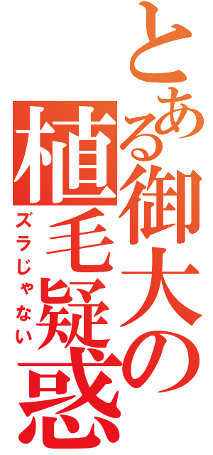 とある御大の植毛疑惑（ズラじゃない）